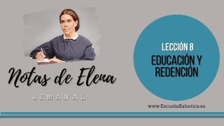 Notas de Elena | Lección 8 | Educación y redención | Escuela Sabática
