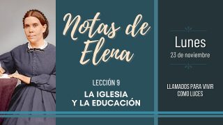 Notas de Elena | Lunes 23 de noviembre del 2020 | Llamados para vivir como luces | Escuela Sabática