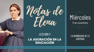 Notas de Elena | Miércoles 11 de noviembre del 2020 | La hermosura de la santidad | Escuela Sabática