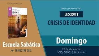 Lección 1 | Domingo 27 de diciembre del 2020 | Oíd, cielos (Isa. 1:1–9) | Escuela Sabática Adultos