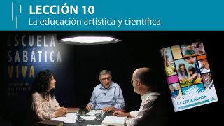 Lección 10 | La educación artística y científica | Escuela Sabática Viva