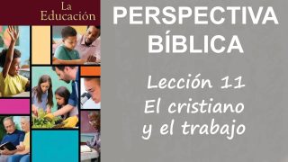 Lección 11 | El cristiano y el trabajo | Escuela Sabática Perspectiva Bíblica