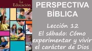 Lección 12 | El sábado: cómo experimentar y vivir el carácter de Dios | Escuela Sabática Perspectiva Bíblica