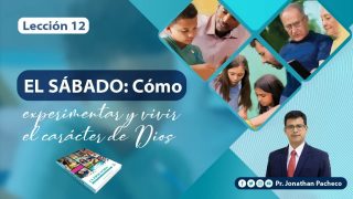 Lección 12 | El sábado: cómo experimentar y vivir el carácter de Dios | Escuela Sabática Pr. Jonathan Pacheco Cavero
