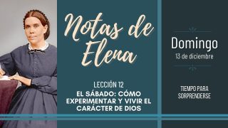 Notas de Elena | Domingo 13 de diciembre del 2020 | Tiempo para sorprenderse | Escuela Sabática