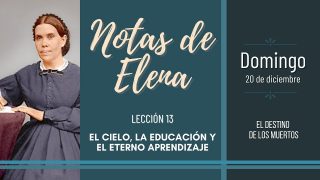 Notas de Elena | Domingo 20 de diciembre del 2020 | El destino de los muertos | Escuela Sabática