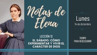 Notas de Elena | Lunes 14 de diciembre del 2020 | Tiempo para redescubrir | Escuela Sabática