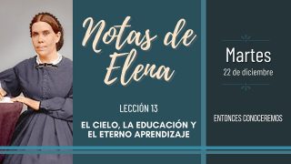 Notas de Elena | Martes 22 de diciembre del 2020 | Entonces conoceremos | Escuela Sabática