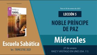 Lección 5 | Miércoles 27 de enero del 2021 | Raíz y vástago en uno (Isa. 11) | Escuela Sabática Adultos