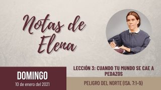 Notas de Elena | Domingo 10 de enero del 2021 | Peligro del norte (Is. 7:1-9) | Escuela Sabática