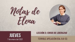 Notas de Elena | Jueves 7 de enero del 2021 | Terrible apelación (Is. 6:9-13) | Escuela Sabática