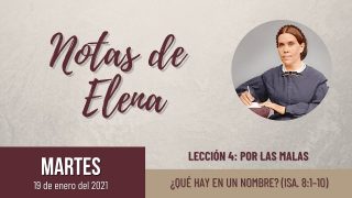 Notas de Elena | Martes 19 de enero del 2021 | ¿Qué hay en un nombre? (Is. 8:1-10) | Escuela Sabática