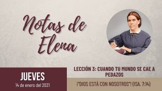Notas de Elena | Jueves 14 de enero del 2021 | «¡Dios está con nosotros!» (Isa. 7:14) | Escuela Sabática