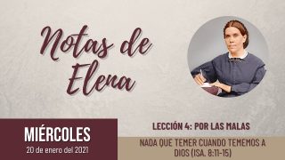 Notas de Elena | Miércoles 20 de enero del 2021 | Nada que temer cuando tememos a Dios (Is. 8:11-15) | Escuela Sabática