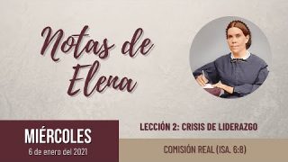 Notas de Elena | Miércoles 6 de enero del 2021 | Comisión real (Is. 6:8) | Escuela Sabática