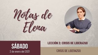 Notas de Elena | Sábado 2 de enero del 2021 | Crisis de liderazgo | Escuela Sabática