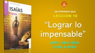 Lección 10 | Lograr lo impensable | Escuela Sabática UAP