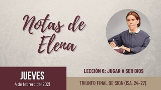 Notas de Elena | Jueves 4 de febrero del 2021 | Triunfo final de Sion (Is. 24-27) | Escuela Sabática