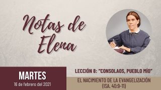 Notas de Elena | Martes 16 de febrero del 2021 | El nacimiento de la evangelización (Isa. 40:9-11) | Escuela Sabática