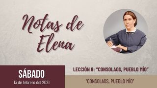 Notas de Elena | Sábado 13 de febrero del 2021 | “Consolaos, pueblo mío” | Escuela Sabática