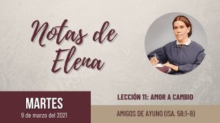 Notas de Elena | Martes 9 de marzo del 2021 | Amigos de ayuno (Isa. 58:1-8) | Escuela Sabática
