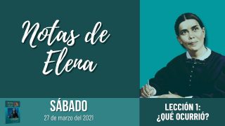 Notas de Elena | Sábado 27 de marzo del 2021 | ¿Qué ocurrió? | Escuela Sabática