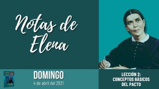 Notas de Elena | Domingo 4 de abril del 2021 | Nociones básicas del pacto | Escuela Sabática