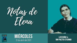 Notas de Elena | Miércoles 21 de abril del 2021 | Etapas del pacto | Escuela Sabática