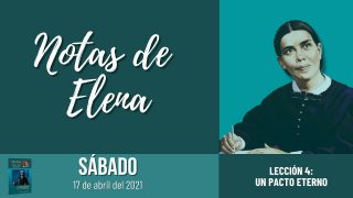 Notas de Elena | Sábado 17 de abril del 2021 | Un pacto eterno | Escuela Sabática