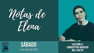 Notas de Elena | Sábado 3 de abril del 2021 | Conceptos básicos del pacto | Escuela Sabática