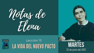 Notas de Elena | Martes 22 de junio del 2021 | Nuevo pacto y nuevo corazón | Escuela Sabática