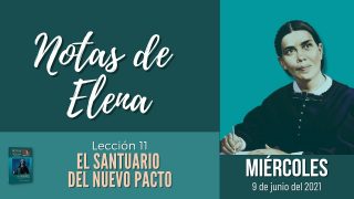 Notas de Elena | Miércoles 9 de junio del 2021 | El Sumo Sacerdote del nuevo pacto | Escuela Sabática