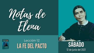 Notas de Elena | Sábado 12 de junio del 2021 | La fe del pacto | Escuela Sabática