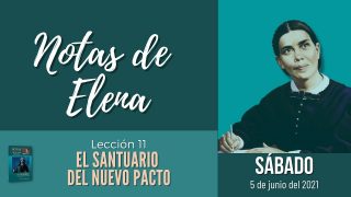 Notas de Elena | Sábado 5 de junio del 2021 | El Santuario del nuevo pacto | Escuela Sabática
