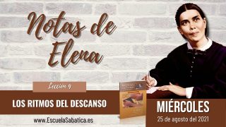 Notas de Elena | Miércoles 25 de agosto del 2021 | Otra razón para descansar | Escuela Sabática