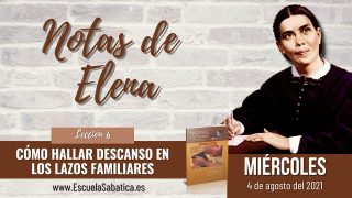 Notas de Elena | Miércoles 4 de agosto del 2021 | Relacionarnos a la manera de Dios | Escuela Sabática