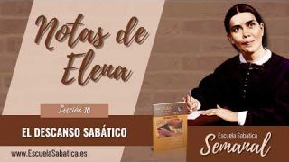 Notas de Elena | Lección 10 | El descanso sabático | Escuela Sabática Semanal