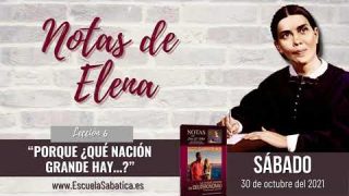 Notas de Elena | Sábado 30 de octubre del 2021 | “Porque ¿qué nación grande hay…?” | Escuela Sabática