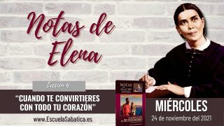 Notas de Elena | Miércoles 24 de noviembre del 2021 | “De todo vuestro corazón” | Escuela Sabática