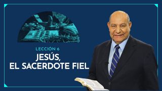Comentario | Lección 6 | Jesús, el sacerdote fiel | Escuela Sabática Pr. Alejandro Bullón