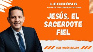 Lección 6 | Jesús, el Sacerdote Fiel | Escuela Sabática Pr. Rubén Bullón