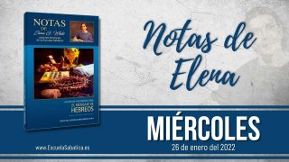Notas de Elena | Miércoles 26 de enero del 2022 | Entrar en su reposo | Escuela Sabática