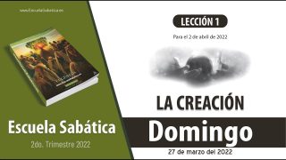 Escuela Sabática | Domingo 27 de marzo del 2022 | El Dios de la creación | Lección Adultos