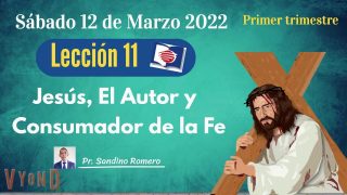 Lección 11 | Jesús, el Autor y Consumador de la fe | Escuela Sabática Pr. Sandino Romero