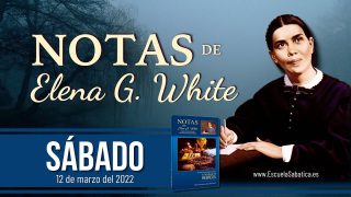 Notas de Elena | Sábado 12 de marzo del 2022 | Recibir un reino inconmovible | Escuela Sabática