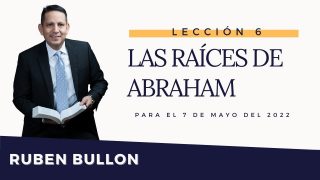 Lección 6 | Las raíces de Abraham | Escuela Sabática Pr. Rubén Bullón