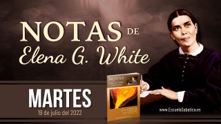 Notas de Elena | Martes 19 de julio del 2022 | Las últimas palabras de Jesús | Escuela Sabática