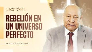 Comentario | Lección 1 | Rebelión en un Universo perfecto | Escuela Sabática Pr. Alejandro Bullón 