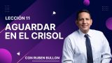 Lección 11 | Aguardar en el crisol | Escuela Sabática Pr. Rubén Bullón