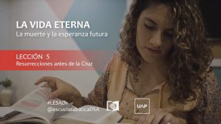 Lección 5 | Resurrecciones antes de la Cruz | Escuela Sabática UAP